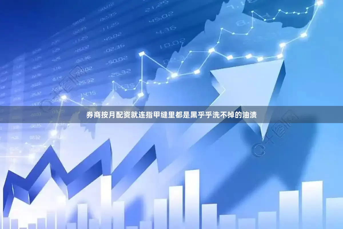 券商按月配资就连指甲缝里都是黑乎乎洗不掉的油渍