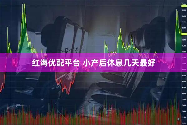 红海优配平台 小产后休息几天最好