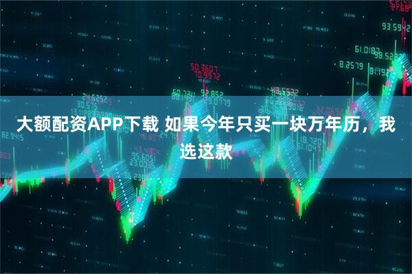 大额配资APP下载 如果今年只买一块万年历，我选这款