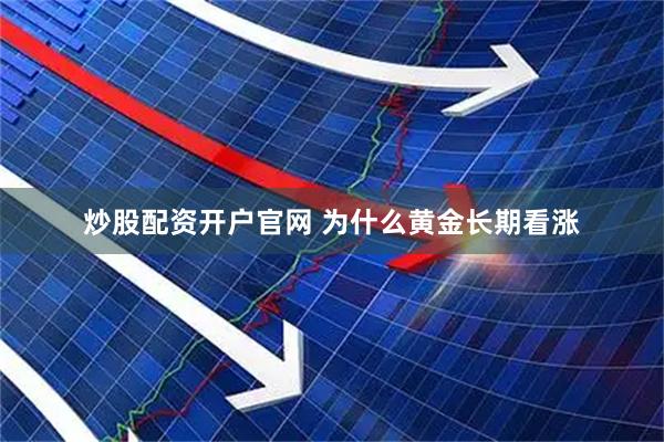 炒股配资开户官网 为什么黄金长期看涨